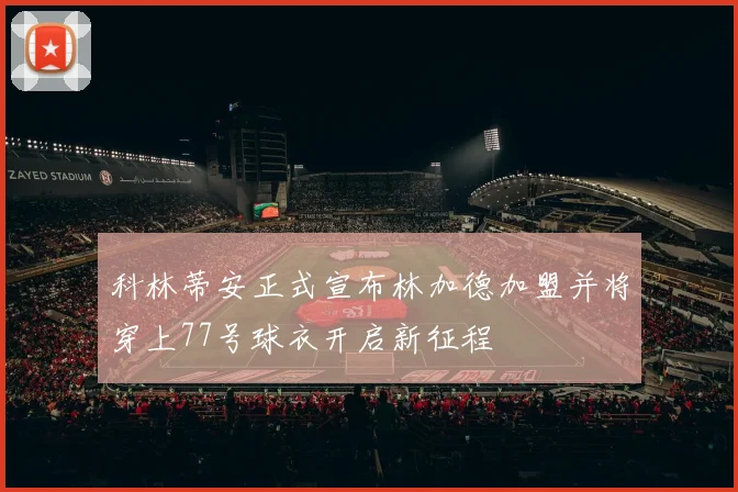 科林蒂安正式宣布林加德加盟并将穿上77号球衣开启新征程